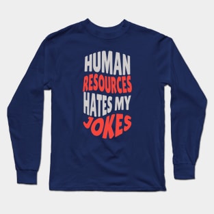 Human Resources Hates My Jokes Long Sleeve T-Shirt